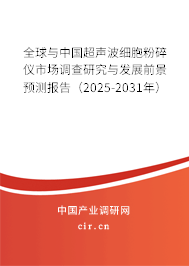 全球與中國超聲波細胞粉碎儀市場調查研究與發展前景預測報告（2025-2031年）