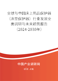 全球與中國床上用品保護器（床墊保護器）行業發展全面調研與未來趨勢報告（2024-2030年）