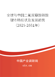 全球與中國二氟雙草酸磷酸鋰市場現狀及發展趨勢（2025-2031年）