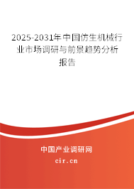 2025-2031年中國仿生機械行業市場調研與前景趨勢分析報告
