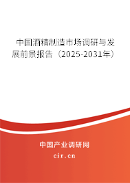 中國酒精制造市場調研與發展前景報告（2025-2031年）