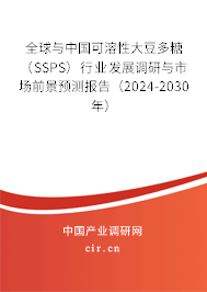 全球與中國可溶性大豆多糖（SSPS）行業發展調研與市場前景預測報告（2024-2030年）
