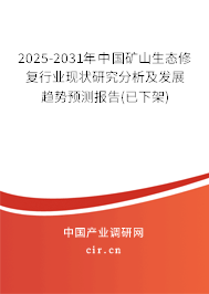 2025-2031年中國(guó)礦山生態(tài)修復(fù)行業(yè)現(xiàn)狀研究分析及發(fā)展趨勢(shì)預(yù)測(cè)報(bào)告(已下架)