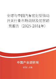 全球與中國汽車密封型微動開關行業市場調研及前景趨勢報告（2025-2031年）