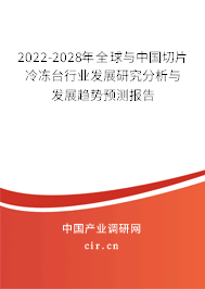 2022-2028年全球與中國切片冷凍臺行業發展研究分析與發展趨勢預測報告