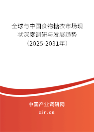 全球與中國食物糖衣市場現(xiàn)狀深度調(diào)研與發(fā)展趨勢（2025-2031年）