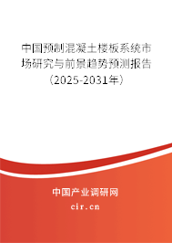 中國預制混凝土樓板系統市場研究與前景趨勢預測報告（2025-2031年）