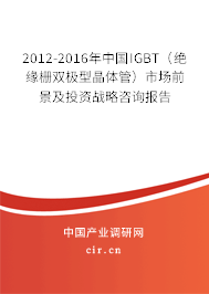 2012-2016年中國IGBT（絕緣柵雙極型晶體管）市場前景及投資戰略咨詢報告