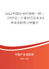 2012中國水合檸檬酸一鉀二（丙爾金）行業研究及未來4年發展趨勢分析報告