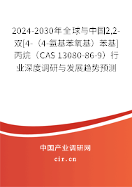 2024-2030年全球與中國2,2-雙[4-（4-氨基苯氧基）苯基]丙烷（CAS 13080-86-9）行業深度調研與發展趨勢預測報告