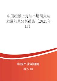 中國啞膜上光油市場研究與發展前景分析報告（2025年版）