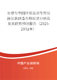 全球與中國環境監測專用儀器儀表制造市場現狀分析及發展趨勢預測報告（2025-2031年）