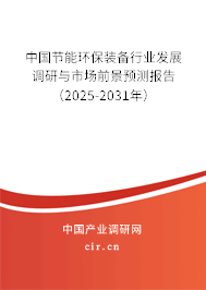 中國節能環保裝備行業發展調研與市場前景預測報告（2025-2031年）