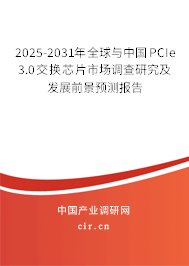 2025-2031年全球與中國PCIe 3.0交換芯片市場調查研究及發展前景預測報告