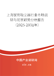 上海家用吸塵器行業(yè)市場調(diào)研與前景趨勢分析報告（2025-2031年）