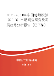 2025-2031年中國射頻識別（RFID）市場調查研究及發展趨勢分析報告（已下架）