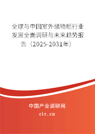 全球與中國室外儲物柜行業發展全面調研與未來趨勢報告（2025-2031年）