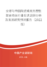 全球與中國陶瓷填充熱塑性聚合物絲行業現狀調研分析及發展趨勢預測報告（2022版）