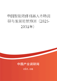 中國智能陪伴機器人市場調(diào)研與發(fā)展前景預測（2025-2031年）