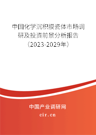 中國化學(xué)沉積膜瓷體市場調(diào)研及投資前景分析報告（2023-2029年）