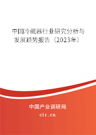 中國冷藏器行業研究分析與發展趨勢報告（2023年）