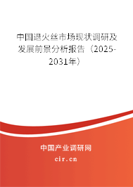 中國退火絲市場現狀調研及發展前景分析報告（2024-2030年）