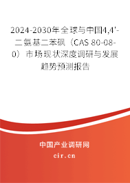 2024-2030年全球與中國4,4'-二氨基二苯砜（CAS 80-08-0）市場現狀深度調研與發展趨勢預測報告