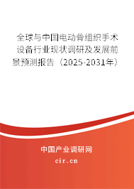 全球與中國電動骨組織手術設備行業現狀調研及發展前景預測報告（2025-2031年）