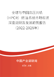 全球與中國高壓共軌（HPCR）燃油系統市場現狀深度調研及發展趨勢報告（2022-2028年）