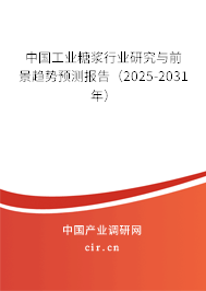 中國工業糖漿行業研究與前景趨勢預測報告（2025-2031年）