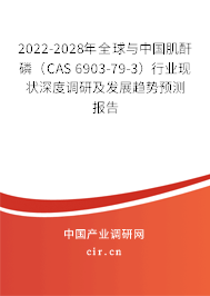2022-2028年全球與中國肌酐磷（CAS 6903-79-3）行業現狀深度調研及發展趨勢預測報告