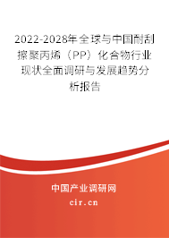 2022-2028年全球與中國耐刮擦聚丙烯（PP）化合物行業現狀全面調研與發展趨勢分析報告