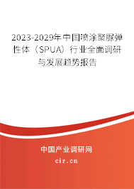 2023-2029年中國噴涂聚脲彈性體（SPUA）行業(yè)全面調研與發(fā)展趨勢報告