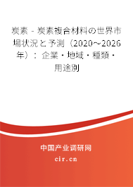 炭素 - 炭素複合材料の世界市場狀況と予測（2020～2026年）：企業·地域·種類·用途別