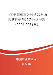 中國無隔板高效過濾器市場現狀調研與趨勢分析報告（2025-2031年）