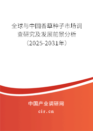 全球與中國香草種子市場調查研究及發展前景分析（2025-2031年）