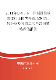 2011年EMI，RFI抑制器及鐵氧體行業國內外市場發展比較分析及投資風險與營銷策略評估報告