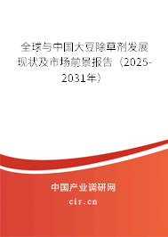 全球與中國大豆除草劑發展現狀及市場前景報告（2025-2031年）