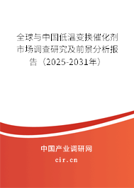 全球與中國低溫變換催化劑市場(chǎng)調(diào)查研究及前景分析報(bào)告（2025-2031年）