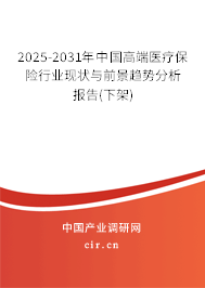 2025-2031年中國高端醫療保險行業現狀與前景趨勢分析報告(下架)