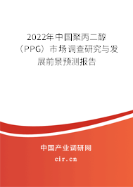 2022年中國聚丙二醇（PPG）市場調查研究與發展前景預測報告