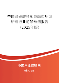 中國聯(lián)硼酸頻那醇酯市場調(diào)研與行業(yè)前景預(yù)測報告（2025年版）
