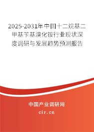 2025-2031年中國十二烷基二甲基芐基溴化銨行業現狀深度調研與發展趨勢預測報告