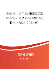 全球與中國手動固相微萃取儀市場研究及發展趨勢分析報告（2025-2031年）