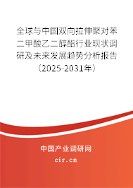 全球與中國雙向拉伸聚對苯二甲酸乙二醇酯行業(yè)現(xiàn)狀調(diào)研及未來發(fā)展趨勢分析報告（2025-2031年）