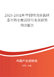 2025-2031年中國(guó)物流裝備制造市場(chǎng)全面調(diào)研與發(fā)展趨勢(shì)預(yù)測(cè)報(bào)告