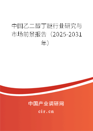 中國乙二醇丁醚行業研究與市場前景報告（2025-2031年）