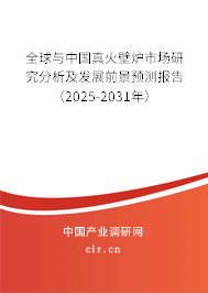 全球與中國(guó)真火壁爐市場(chǎng)研究分析及發(fā)展前景預(yù)測(cè)報(bào)告（2025-2031年）