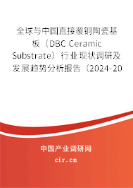 全球與中國直接覆銅陶瓷基板（DBC Ceramic Substrate）行業現狀調研及發展趨勢分析報告（2024-2030年）