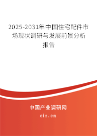 2025-2031年中國住宅配件市場現狀調研與發展前景分析報告